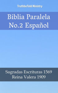 Title: Biblia Paralela No. 2 Español: Sagradas Escrituras 1569 - Reina Valera 1909, Author: TruthBeTold Ministry