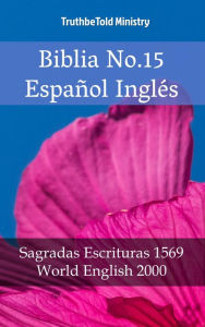 Title: Biblia No.15 Español Inglés: Sagradas Escrituras 1569 - World English 2000, Author: TruthBeTold Ministry