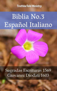 Title: Biblia No.3 Español Italiano: Sagradas Escrituras 1569 - Giovanni Diodati 1603, Author: TruthBeTold Ministry