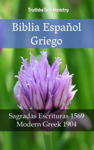 Title: Biblia Español Griego: Sagradas Escrituras 1569 - Modern Greek 1904, Author: TruthBeTold Ministry