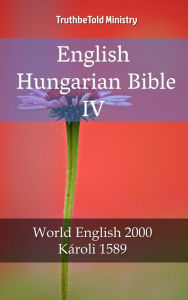 Title: English Hungarian Bible IV: World English 2000 - Károli 1589, Author: TruthBeTold Ministry