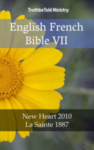 Title: English French Bible VII: New Heart 2010 - La Sainte 1887, Author: TruthBeTold Ministry