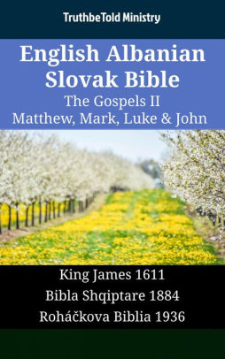 English Albanian Slovak Bible The Gospels Ii Matthew Mark Luke John King James 1611 Bibla Shqiptare 1884 Roháckova Biblia 1936nook Book - 