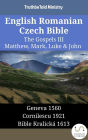 English Romanian Czech Bible - The Gospels III - Matthew, Mark, Luke & John: Geneva 1560 - Cornilescu 1921 - Bible Kralick 1613