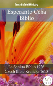 Title: Esperanto Ceha Biblio: La Sankta Biblio 1926 - Czech Bible Kralicka 1613, Author: Truthbetold Ministry