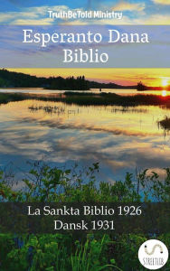 Title: Esperanto Dana Biblio: La Sankta Biblio 1926 - Dansk 1931, Author: Truthbetold Ministry
