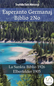 Title: Esperanto Germanaj Biblio 2No: La Sankta Biblio 1926 - Elberfelder 1905, Author: Truthbetold Ministry