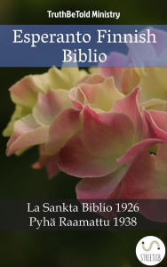 Title: Esperanto Finnish Biblio: La Sankta Biblio 1926 - Pyhä Raamattu 1938, Author: Truthbetold Ministry