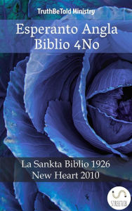 Title: Esperanto Angla Biblio 4No: La Sankta Biblio 1926 - New Heart 2010, Author: Truthbetold Ministry