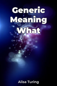 Title: Generic Meaning What, Author: Alisa Turing