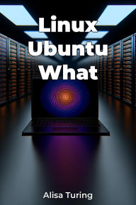 Title: Linux Ubuntu What, Author: Alisa Turing