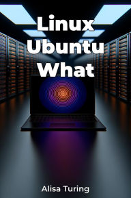 Title: Linux Ubuntu What, Author: Alisa Turing