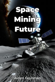 Title: Space Mining Future, Author: Aiden Feynman