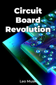 Title: Circuit Board Revolution, Author: Leo Musk