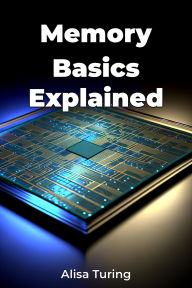 Title: Memory Basics Explained, Author: Alisa Turing
