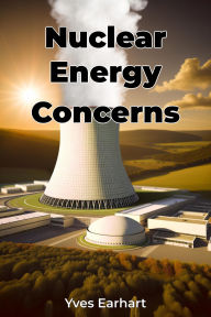 Title: Nuclear Energy Concerns, Author: Yves Earhart