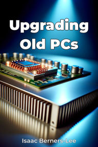 Title: Upgrading Old PCs, Author: Isaac Berners-Lee