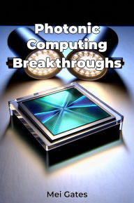 Title: Photonic Computing Breakthroughs, Author: Mei Gates