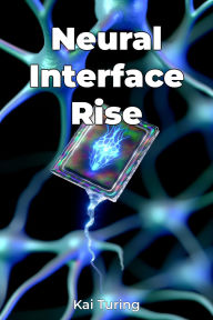 Title: Neural Interface Rise, Author: Kai Turing