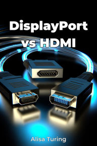 Title: DisplayPort vs HDMI, Author: Alisa Turing