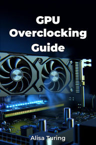 Title: GPU Overclocking Guide, Author: Alisa Turing