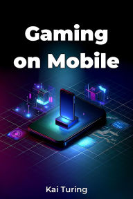 Title: Gaming on Mobile, Author: Kai Turing