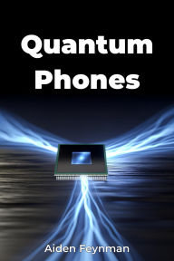 Title: Quantum Phones, Author: Aiden Feynman