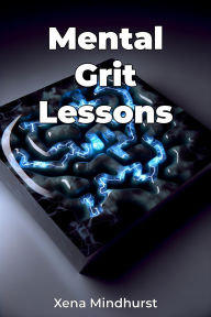 Title: Mental Grit Lessons, Author: Xena Mindhurst