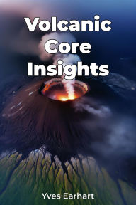 Title: Volcanic Core Insights, Author: Yves Earhart