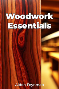 Title: Woodwork Essentials, Author: Aiden Feynman