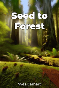 Title: Seed to Forest, Author: Yves Earhart
