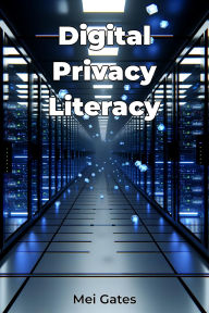Title: Digital Privacy Literacy, Author: Mei Gates