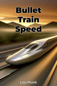 Title: Bullet Train Speed, Author: Leo Musk