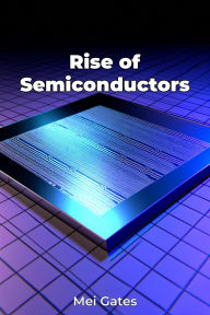 Title: Rise of Semiconductors, Author: Mei Gates
