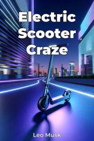 Title: Electric Scooter Craze, Author: Leo Musk