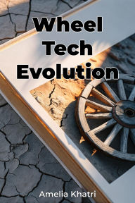 Title: Wheel Tech Evolution, Author: Amelia Khatri