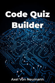 Title: Code Quiz Builder, Author: Axel Von Neumann