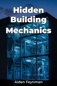 Title: Hidden Building Mechanics, Author: Aiden Feynman