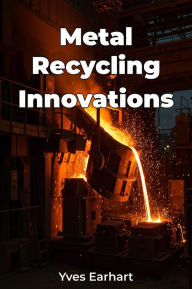Title: Metal Recycling Innovations, Author: Yves Earhart