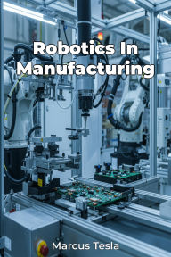 Title: Robotics In Manufacturing, Author: Marcus Tesla