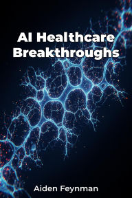 Title: AI Healthcare Breakthroughs, Author: Aiden Feynman