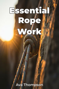 Title: Essential Rope Work, Author: Ava Thompson