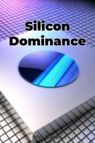 Title: Silicon Dominance, Author: Mei Gates