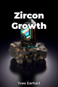Title: Zircon Growth, Author: Yves Earhart