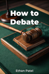 Title: How to Debate, Author: Ethan Patel