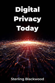 Title: Digital Privacy Today, Author: Sterling Blackwood