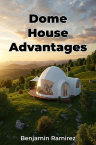 Title: Dome House Advantages, Author: Benjamin Ramirez