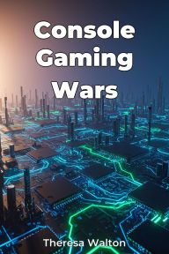 Title: Console Gaming Wars, Author: Theresa Walton