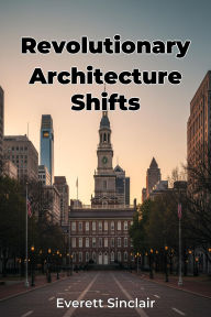 Title: Revolutionary Architecture Shifts, Author: Everett Sinclair