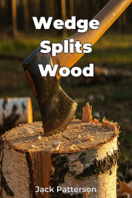 Title: Wedge Splits Wood, Author: Jack Patterson